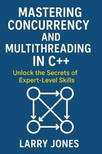 Mastering Concurrency and Multithreading in C++: Unlock the Secrets of Expert-Level Skills