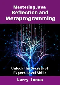 Mastering Java Reflection and Metaprogramming: Unlock the Secrets of Expert-Level Skills