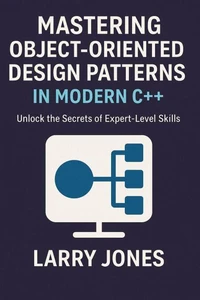Mastering Object-Oriented Design Patterns in Modern C++: Unlock the Secrets of Expert-Level Skills