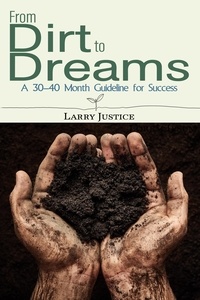  Larry Justice - From Dirt to Dreams: A 30-40 Month Guideline for Success.