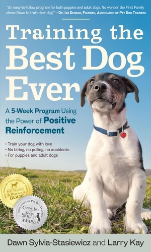 Training the Best Dog Ever. A 5-Week Program Using the Power of Positive Reinforcement