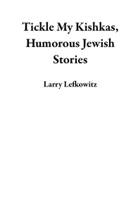  Larry Lefkowitz - Tickle My Kishkas, Humorous Jewish Stories.