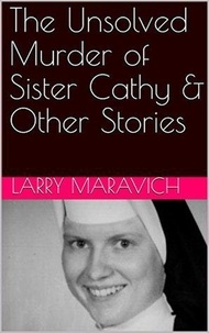  Larry Maravich - The Unsolved Murder of Sister Cathy &amp; Other Stories.
