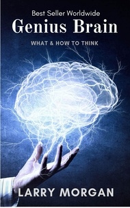 Larry Morgan - Genius Brain : What &amp; How To Think.