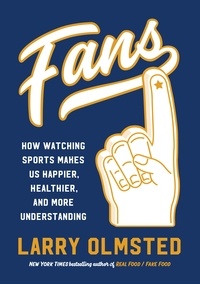Larry Olmsted - Fans - How Watching Sports Makes Us Happier, Healthier, and More Understanding.