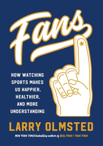 Fans. How Watching Sports Makes Us Happier, Healthier, and More Understanding