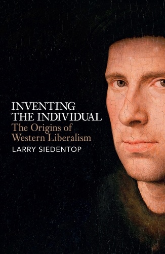 Larry Siedentop - Inventing the Individual - The Origins of Western Liberalism.