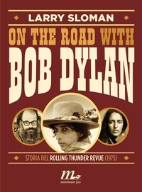 Larry Sloman et Chiara Baffa - On the road with Bob Dylan. Storia del Rolling Thunder Revue (1975).