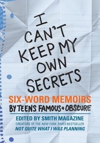 Larry Smith et Rachel Fershleiser - I Can't Keep My Own Secrets - Six-Word Memoirs by Teens Famous &amp; Obscure.