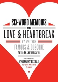 Larry Smith et Rachel Fershleiser - Six-Word Memoirs on Love and Heartbreak - by Writers Famous and Obscure.