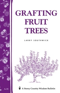 Larry Southwick - Grafting Fruit Trees - Storey's Country Wisdom Bulletin A-35.