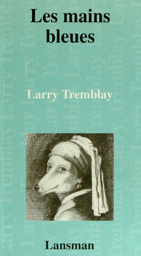 Larry Tremblay - Les mains bleues.