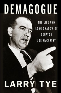 Larry Tye - Demagogue - The Life and Long Shadow of Senator Joe McCarthy.