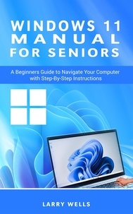  Larry Wells - Windows 11 Manual For Seniors: A Beginners Guide to Navigate  Your Computer with Step-by-Step Instructions.
