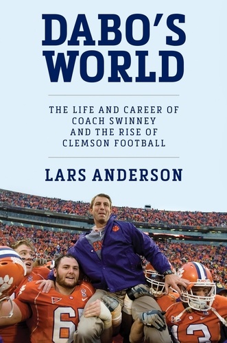 Dabo's World. The Life and Career of Coach Swinney and the Rise of Clemson Football