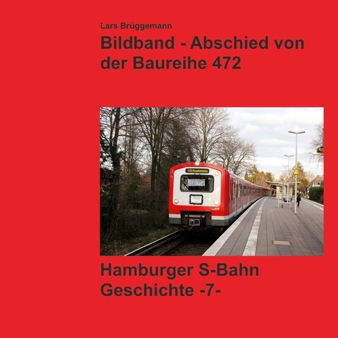 Bildband - Abschied von der Baureihe 472. Geschichte der Hamburger S-Bahn