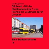 Lars Brüggemann - Bildband - Mit der Straßenbahnlinie 1 durch Dresden - Von Prohlis bis Leutewitz.