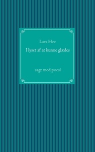 Lars Hee - I lyset af at kunne glædes - sagt med poesi.
