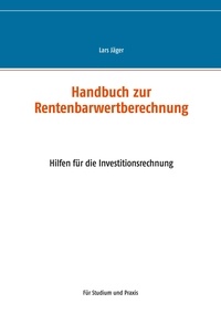 Lars Jäger - Handbuch zur Rentenbarwertberechnung - Hilfen für die Investitionsrechnung.