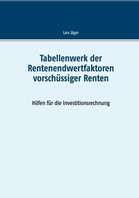Lars Jäger - Tabellenwerk der Rentenendwertfaktoren vorschüssiger Renten - Hilfen für die Investitionsrechnung.