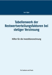 Lars Jäger - Tabellenwerk der Restwertverteilungsfaktoren bei stetiger Verzinsung - Hilfen für die Investitionsrechnung.