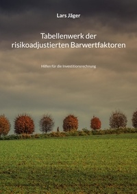 Lars Jäger - Tabellenwerk der risikoadjustierten Barwertfaktoren - Hilfen für die Investitionsrechnung.