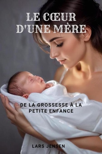  LARS JENSEN - Le Cœur D'Une Mère - De La Grossesse À La Petite Enfance.