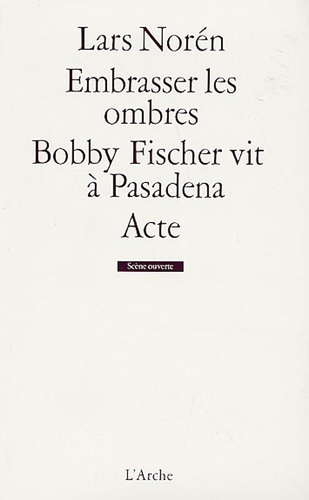 Lars Norén - Embrasser les ombres ; Bobby Fischer vit à Pasadena ; Acte.