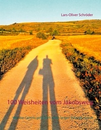 Lars-Oliver Schröder - 100 Weisheiten vom Jakobsweg - Wer den Camino geht, wirft einen langen Schatten voraus.