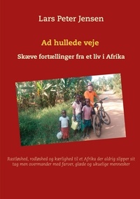 Lars Peter Jensen - Ad hullede veje - Skæve fortællinger fra et liv i Afrika.