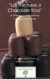 Lars Röper et Ingrid R. Gade - “Let me have a Chocolate Kiss!” - A GI Baby in postwar Germany searching for her daddy.