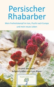 Lars Röper et Jiean . - Persischer Rhabarber - Mein Freiheitskampf im Iran, Flucht nach Europa und mein neues Leben.