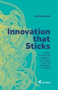 Lars Sudmann - Innovation that sticks - Reach success as a leader in your field with the spaghetti principle.