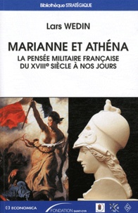 Lars Wedin - Marianne et Athéna - La pensée militaire française du XVIIIe siècle à nos jours.