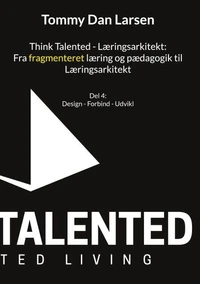 Think Talented - Læringsarkitekt: Fra fragmenteret læring og pædagogik til Læringsarkitekt