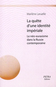 La quête d'une identité impériale. Le néo-eurasisme dans la Russie contemporaine