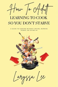 How To Adult: Learning To Cook So You Don't Starve