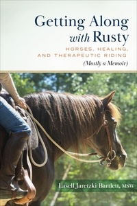  Lasell Jaretzki Bartlett - Getting Along with Rusty: Horses, Healing, and Therapeutic Riding (Mostly a Memoir).