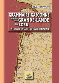 Grammaire gasconne du parler de la Grande-Lande et du Born au travers des écrits de Félix Arnaudin