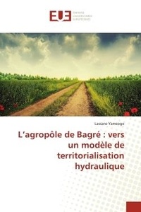 Lassané Yaméogo - L'agropôle de Bagré : vers un modèle de territorialisation hydraulique.