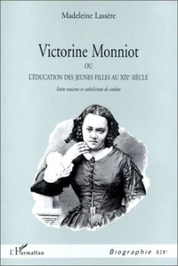 VICTORINE MONNIOT. Ou l'éducation des jeunes filles au XIXème siècle, Entre exotisme et catholicisme de combat