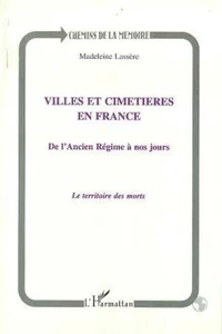 VILLES ET CIMETIERES EN FRANCE . DE L'ANCIEN REGIME A NOS JOURS, LE TERRITOIRE DES MORTS