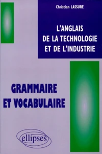 L'Anglais De La Technologie Et De L'Industrie. Grammaire Et Vocabulaire