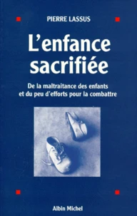 L'Enfance Sacrifiee. De La Maltraitance Des Enfants Et Du Peu D'Efforts Pour La Combattre