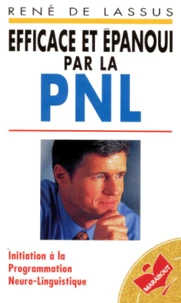 Efficace Et Epanoui Par La Pnl. Initiation A La Programmation Neuro-Linguistique