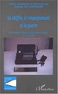 Le chiffre, le renseignement et la guerre. Actes du colloque de l'Historial de la Grande guerre de Péronne, 21 et 22 mars 2001