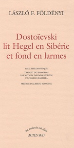 Laszlo-F Földényi - Dostoïevski lit Hegel en Sibérie et fond en larmes.