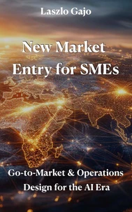 New Market Entry for SMEs: Go-to-Market &amp; Operations Design for the AI Era