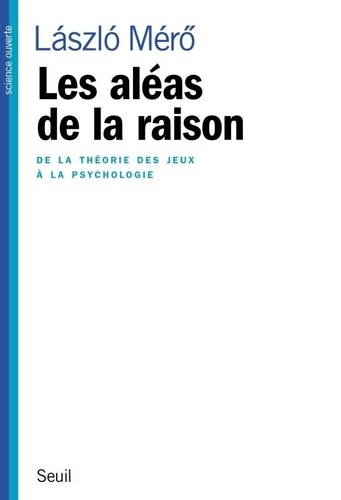 Laszlo Mero - Les Aleas De La Raison. De La Theorie Des Jeux A La Psychologie.