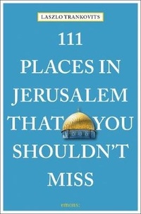 Laszlo Trankovits - 111 places in Jerusalem that you shouldn't miss.